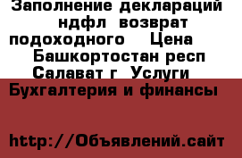 Заполнение деклараций 3-ндфл (возврат подоходного) › Цена ­ 300 - Башкортостан респ., Салават г. Услуги » Бухгалтерия и финансы   